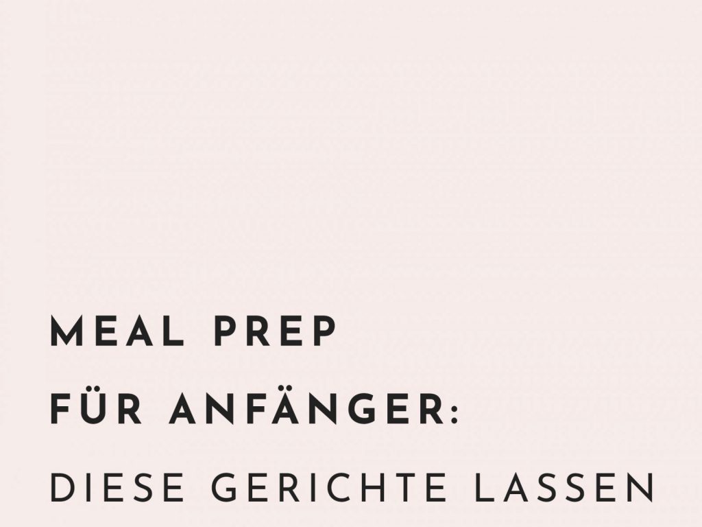 Meal Prep für Anfänger: diese Gerichte lassen sich einfach nebenbei vorkochen